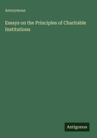 Essays on the Principles of Charitable Institutions