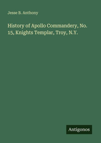 History of Apollo Commandery, No. 15, Knights Templar, Troy, N.Y.