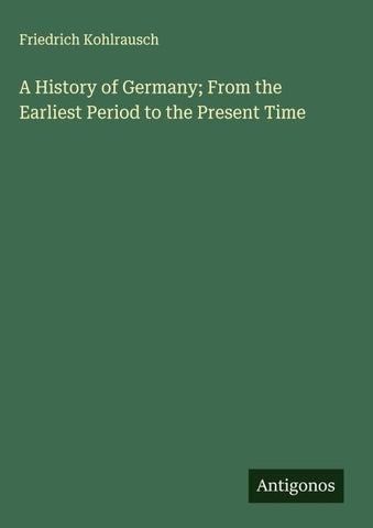 A History of Germany; From the Earliest Period to the Present Time