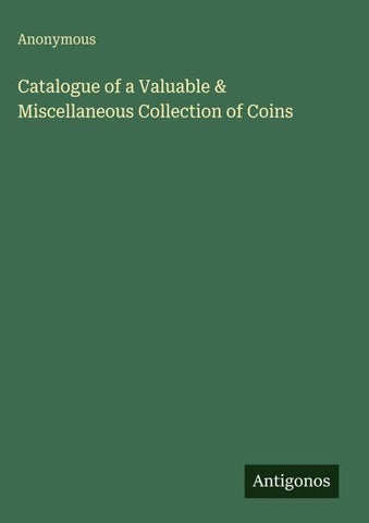 Catalogue of a Valuable & Miscellaneous Collection of Coins