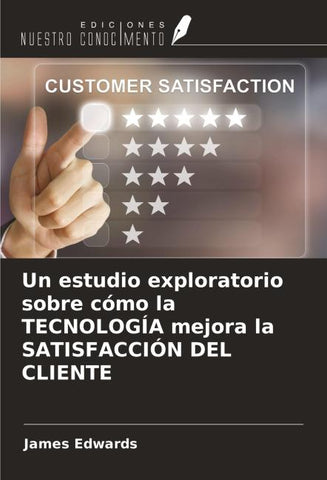 Un estudio exploratorio sobre cómo la TECNOLOGÍA mejora la SATISFACCIÓN DEL CLIENTE