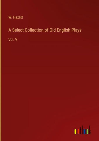 A Select Collection of Old English Plays