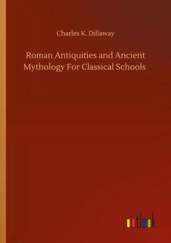 Roman Antiquities and Ancient Mythology For Classical Schools