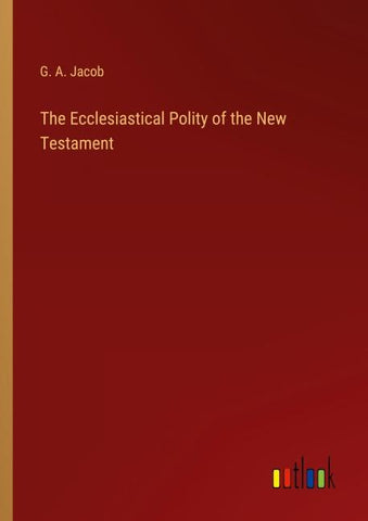 The Ecclesiastical Polity of the New Testament