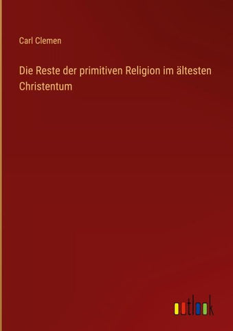 Die Reste der primitiven Religion im ältesten Christentum