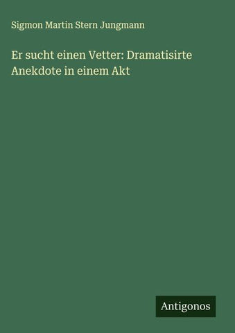 Er sucht einen Vetter: Dramatisirte Anekdote in einem Akt