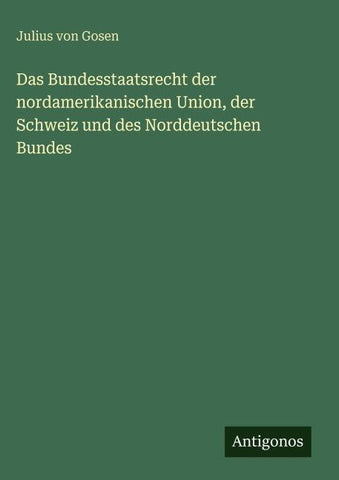 Das Bundesstaatsrecht der nordamerikanischen Union, der Schweiz und des Norddeutschen Bundes