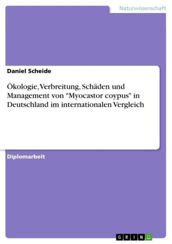 Ökologie, Verbreitung, Schäden und Management von "Myocastor coypus" in Deutschland im internationalen Vergleich