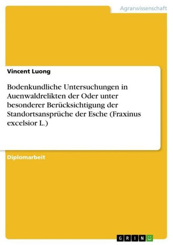 Bodenkundliche Untersuchungen in Auenwaldrelikten der Oder unter besonderer Berücksichtigung der Standortsansprüche der Esche (Fraxinus excelsior L.)