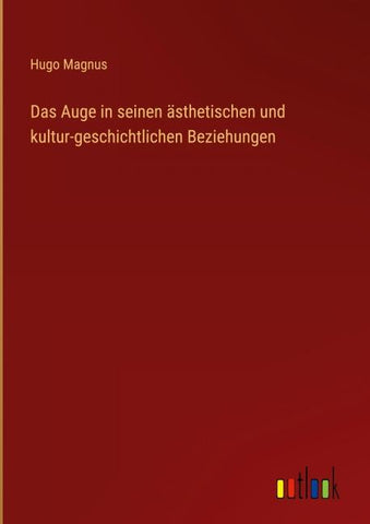 Das Auge in seinen ästhetischen und kultur-geschichtlichen Beziehungen