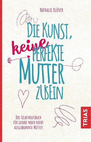 Die Kunst, keine perfekte Mutter zu sein