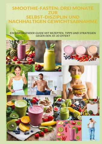 SMOOTHIE-FASTEN: DREI MONATE ZUR  SELBST-DISZIPLIN UND NACHHALTIGEN GEWICHTSABNAHME