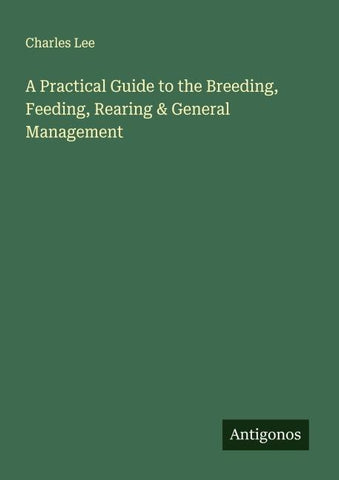A Practical Guide to the Breeding, Feeding, Rearing & General Management