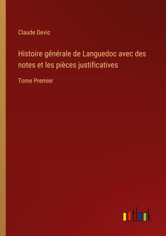 Histoire générale de Languedoc avec des notes et les pièces justificatives