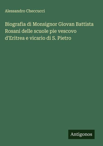 Biografia di Monsignor Giovan Battista Rosani delle scuole pie vescovo d'Eritrea e vicario di S. Pietro