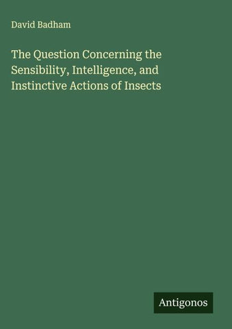 The Question Concerning the Sensibility, Intelligence, and Instinctive Actions of Insects