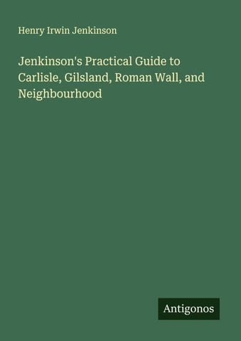 Jenkinson's Practical Guide to Carlisle, Gilsland, Roman Wall, and Neighbourhood