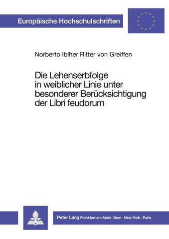 Die Lehenserbfolge in weiblicher Linie unter besonderer  Berücksichtigung der Libri feudorum