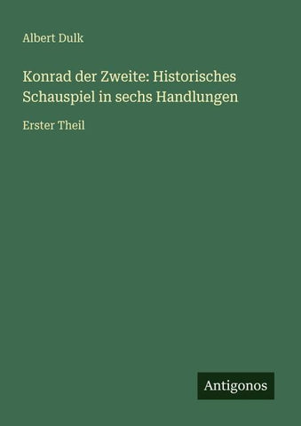 Konrad der Zweite: Historisches Schauspiel in sechs Handlungen