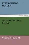 The Rise of the Dutch Republic - Volume 21: 1573-74