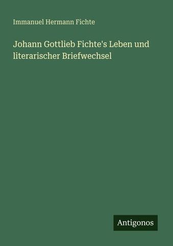 Johann Gottlieb Fichte's Leben und literarischer Briefwechsel