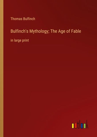 Bulfinch's Mythology; The Age of Fable
