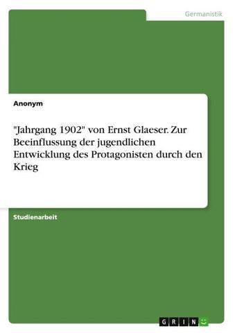 "Jahrgang 1902" von Ernst Glaeser. Zur Beeinflussung der jugendlichen Entwicklung des Protagonisten durch den Krieg