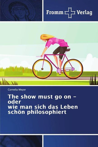 The show must go on - oder wie man sich das Leben schön philosophiert