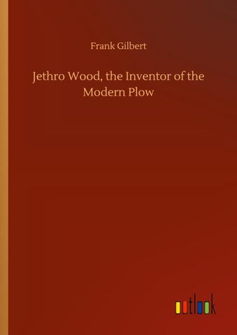 Jethro Wood, the Inventor of the Modern Plow