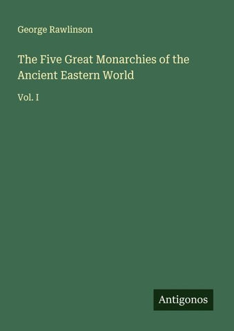 The Five Great Monarchies of the Ancient Eastern World