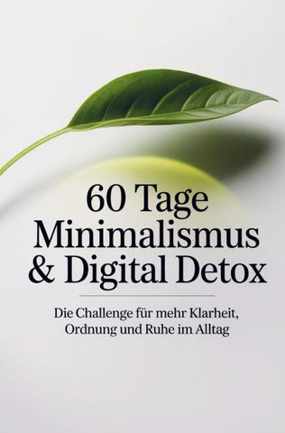60 Tage Minimalismus & Digital Detox - Die Challenge für mehr Klarheit, Ordnung und Ruhe im Alltag