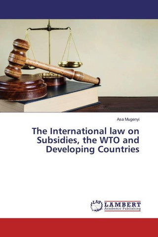 The International law on Subsidies, the WTO and Developing Countries