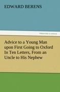 Advice to a Young Man upon First Going to Oxford In Ten Letters, From an Uncle to His Nephew