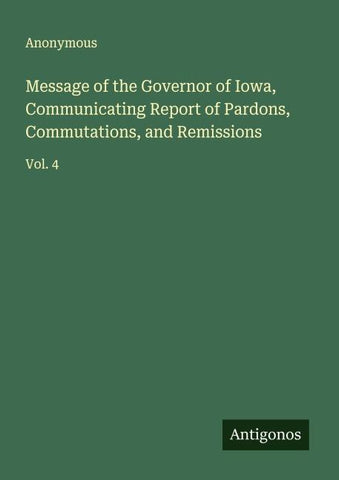 Message of the Governor of Iowa, Communicating Report of Pardons, Commutations, and Remissions