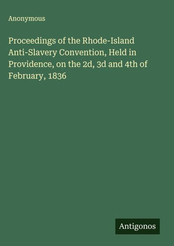 Proceedings of the Rhode-Island Anti-Slavery Convention, Held in Providence, on the 2d, 3d and 4th of February, 1836