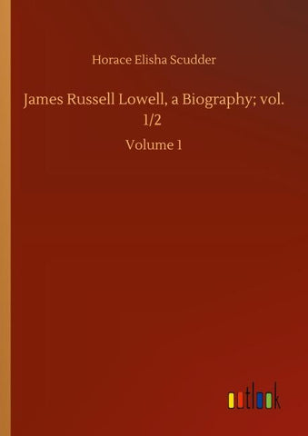 James Russell Lowell, a Biography; vol. 1/2