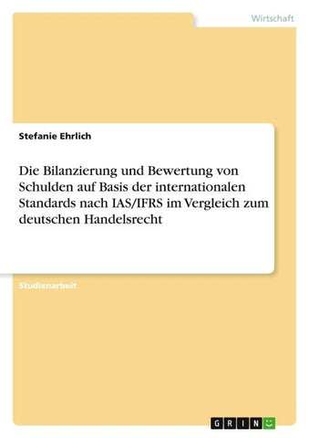 Die Bilanzierung und Bewertung von Schulden auf Basis der internationalen Standards nach IAS/IFRS im Vergleich zum deutschen Handelsrecht