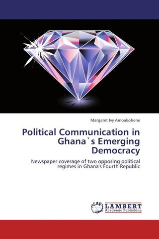 Political Communication in Ghana`s Emerging Democracy