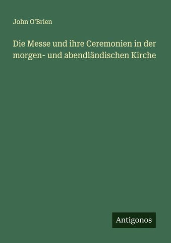 Die Messe und ihre Ceremonien in der morgen- und abendländischen Kirche