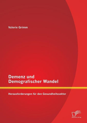 Demenz und Demografischer Wandel - Herausforderungen für den Gesundheitssektor