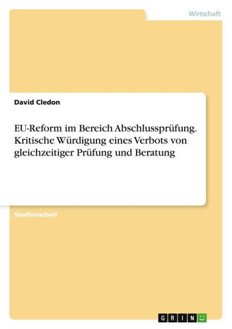 EU-Reform im Bereich Abschlussprüfung. Kritische Würdigung eines Verbots von gleichzeitiger Prüfung und Beratung