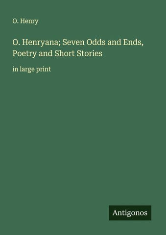 O. Henryana; Seven Odds and Ends, Poetry and Short Stories