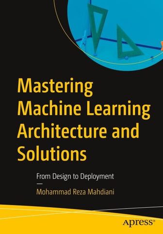 Mastering Machine Learning Architecture and Solutions