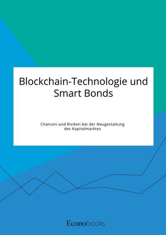 Blockchain-Technologie und Smart Bonds. Chancen und Risiken bei der Neugestaltung des Kapitalmarktes