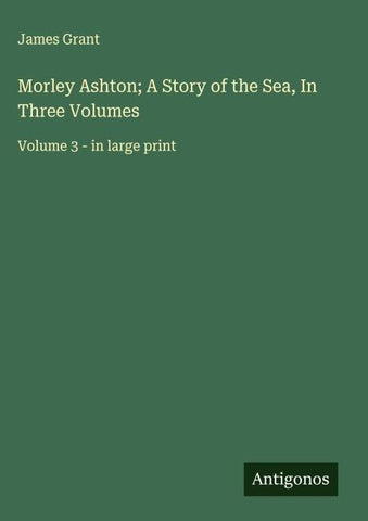 Morley Ashton; A Story of the Sea, In Three Volumes