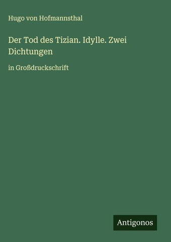 Der Tod des Tizian. Idylle. Zwei Dichtungen