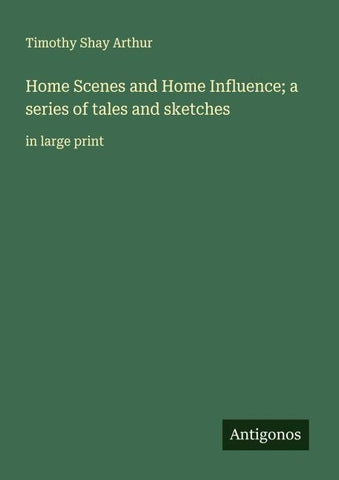Home Scenes and Home Influence; a series of tales and sketches