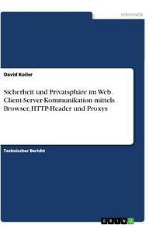 Sicherheit und Privatsphäre im Web. Client-Server-Kommunikation mittels Browser, HTTP-Header und Proxys