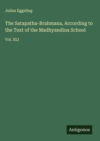 The Satapatha-Brahmana, According to the Text of the Madhyandina School