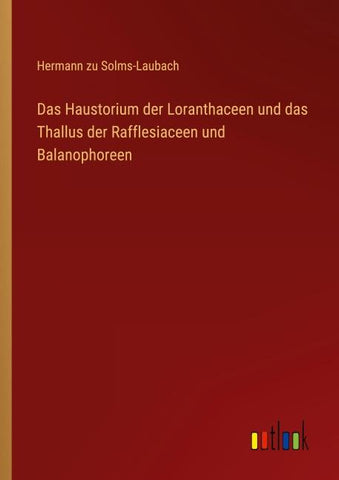 Das Haustorium der Loranthaceen und das Thallus der Rafflesiaceen und Balanophoreen